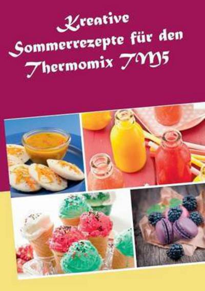 Cover for Marius Heizfeld · Kreative Sommerrezepte Fur den Thermomix Tm5 (Paperback Book) (2015)