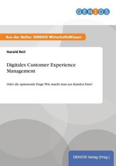 Cover for Harald Reil · Digitales Customer Experience Management: Oder die spannende Frage: Wie macht man aus Kunden Fans? (Paperback Book) (2015)