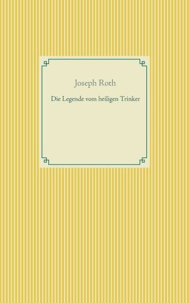 Die Legende vom heiligen Trinker - Joseph Roth - Books - Books on Demand - 9783751918886 - April 17, 2020