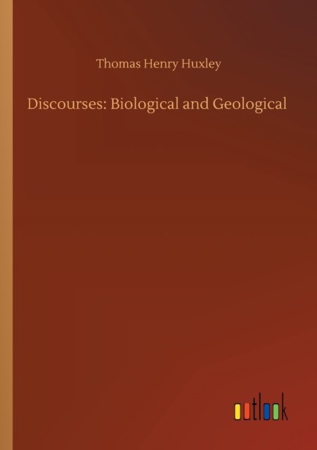 Discourses: Biological and Geological - Thomas Henry Huxley - Książki - Outlook Verlag - 9783752304886 - 16 lipca 2020