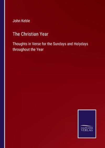 The Christian Year - John Keble - Książki - Salzwasser-Verlag - 9783752560886 - 24 stycznia 2022