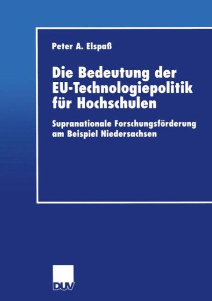 Die Bedeutung Der Eu-Technologiepolitik Fur Hochschulen: Supranationale Forschungsfoerderung Am Beispiel Niedersachsen - Duv Wirtschaftswissenschaft - Peter Elspass - Books - Deutscher Universitatsverlag - 9783824405886 - September 27, 2001