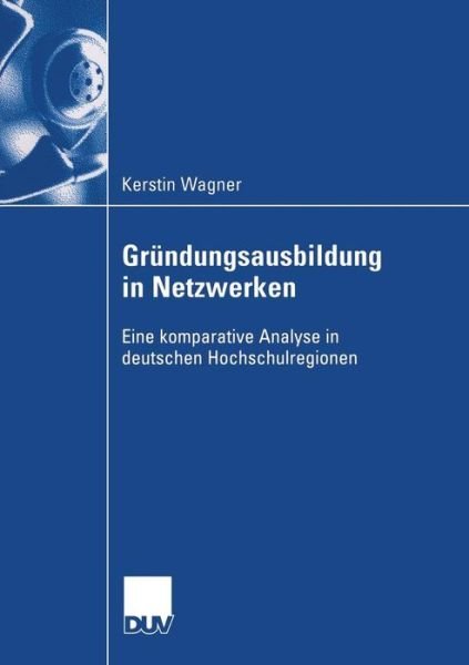 Cover for Kerstin Wagner · Grundungsausbildung in Netzwerken: Eine Komparative Analyse in Deuschen Hochschulregionen (Paperback Book) [2006 edition] (2006)