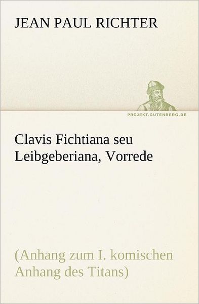 Cover for Jean Paul Richter · Clavis Fichtiana Seu Leibgeberiana, Vorrede: (Anhang Zum I. Komischen Anhang Des Titans) (Tredition Classics) (German Edition) (Paperback Book) [German edition] (2012)