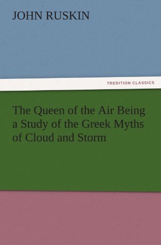 The Queen of the Air Being a Study of the Greek Myths of Cloud and Storm (Tredition Classics) - John Ruskin - Książki - tredition - 9783842449886 - 7 listopada 2011