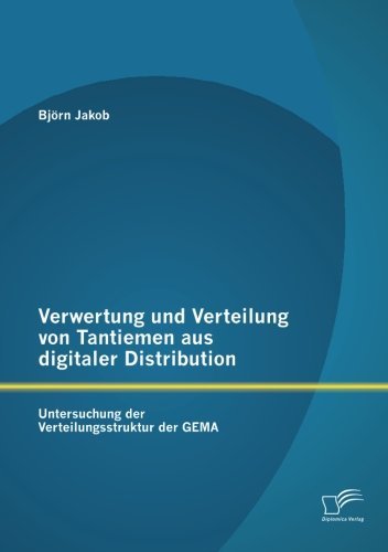 Cover for Bjoern Jakob · Verwertung und Verteilung von Tantiemen aus digitaler Distribution: Untersuchung der Verteilungsstruktur der GEMA (Paperback Book) [German edition] (2013)