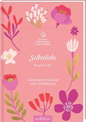 Kleine Bibliothek der positiven Gefühle: Die kleine Bibliothek der positiven Gefühle: Selbstliebe -  - Böcker - arsEdition - 9783845857886 - 30 september 2024