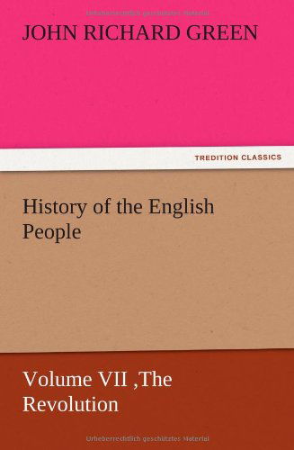 Cover for John Richard Green · History of the English People, Volume Vii the Revolution, 1683-1760, Modern England, 1760-1767 (Paperback Book) (2012)