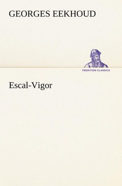 Escal-vigor (Tredition Classics) (French Edition) - Georges Eekhoud - Books - tredition - 9783849127886 - November 20, 2012