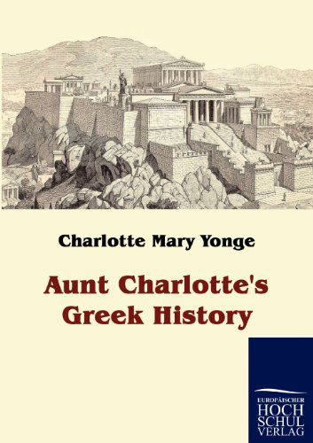 Aunt Charlotte's Greek History - Charlotte Mary Yonge - Books - Europäischer Hochschulverlag GmbH & Co.  - 9783867413886 - June 12, 2010