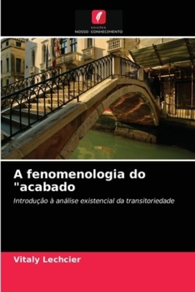 Cover for Vitaly Lechcier · A fenomenologia do acabado (Paperback Book) (2021)