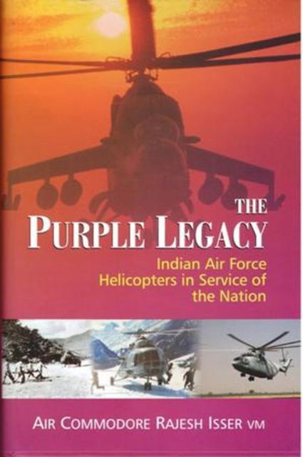 Cover for Rajesh Isser · The Purple Legacy: Indian Air Force Helicopters in Service of the Nation (Hardcover Book) (2012)