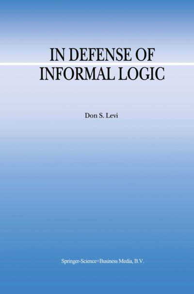 In Defense of Informal Logic - Argumentation Library - D.S. Levi - Books - Springer - 9789048153886 - December 9, 2010