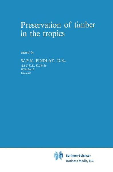 Preservation of Timber in the Tropics - Forestry Sciences - G W Findlay - Books - Springer - 9789048182886 - December 25, 2010