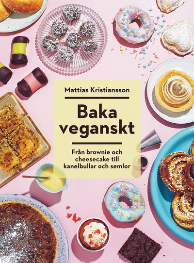 Cover for Mattias Kristiansson · Baka veganskt : från brownie och cheesecake till kanelbullar och semlor (Bound Book) (2020)