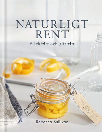 Cover for Rebecca Sullivan · Naturligt rent : Fläckfritt och giftfritt (Bound Book) (2019)