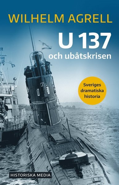 Sveriges dramatiska historia: U 137 och ubåtskrisen - Wilhelm Agrell - Livros - Historiska Media - 9789177895886 - 10 de maio de 2021