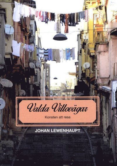 Cover for Johan Lewenhaupt · Valda villovägar : konsten att resa (Book) (2017)