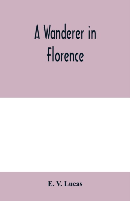 A wanderer in Florence - E V Lucas - Bücher - Alpha Edition - 9789354005886 - 11. März 2020