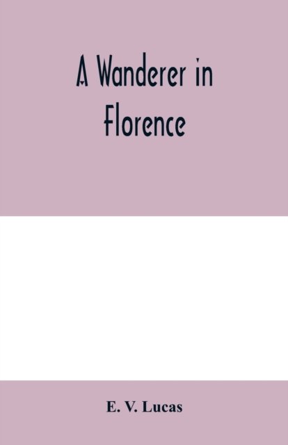 Cover for E V Lucas · A wanderer in Florence (Pocketbok) (2020)