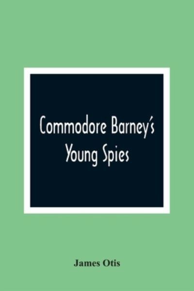 Cover for James Otis · Commodore Barney'S Young Spies (Paperback Book) (2021)