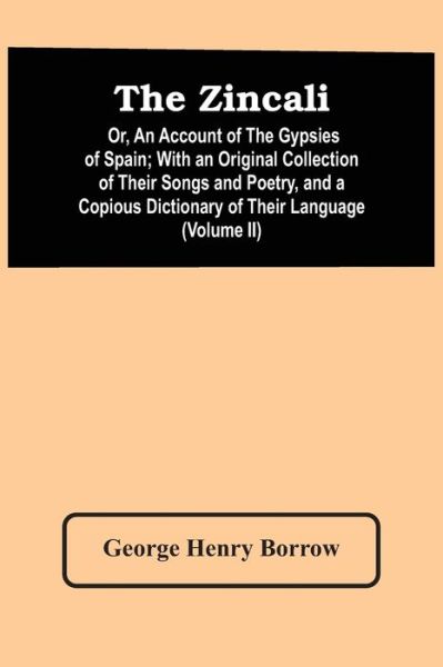 The Zincali - George Henry Borrow - Książki - Alpha Edition - 9789354500886 - 18 marca 2021