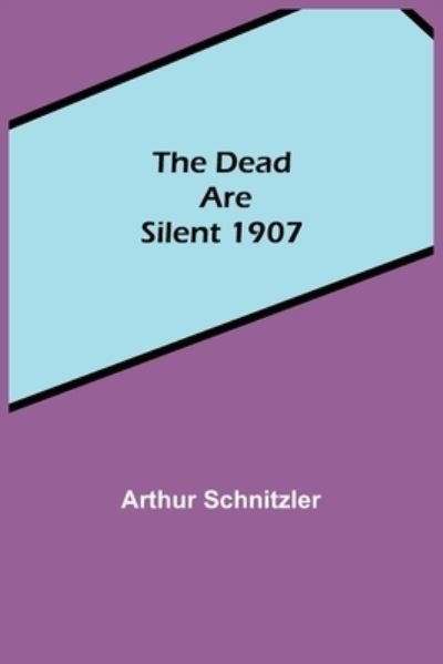 Cover for Arthur Schnitzler · The Dead Are Silent 1907 (Paperback Book) (2021)