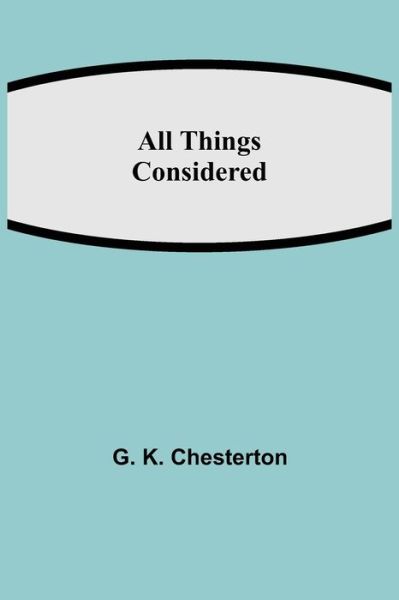 All Things Considered - G K Chesterton - Boeken - Alpha Edition - 9789354948886 - 10 september 2021