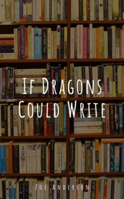 If Dragons Could Write - Zoe Anderson - Kirjat - Libresco Feeds Private Limited - 9789395314886 - maanantai 11. syyskuuta 2023