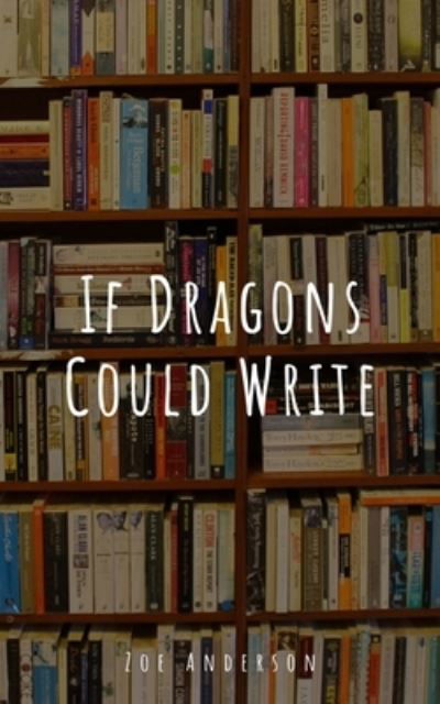 If Dragons Could Write - Zoe Anderson - Books - Libresco Feeds Private Limited - 9789395314886 - September 11, 2023