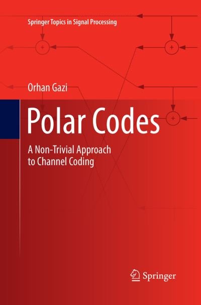 Cover for Orhan Gazi · Polar Codes: A Non-Trivial Approach to Channel Coding - Springer Topics in Signal Processing (Paperback Bog) [Softcover reprint of the original 1st ed. 2019 edition] (2018)
