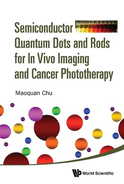 Cover for Chu, Maoquan (Tongji Univ, China) · Semiconductor Quantum Dots And Rods For In Vivo Imaging And Cancer Phototherapy (Hardcover Book) (2017)