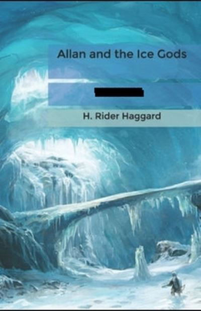 Allan and the Ice Gods Annotated - Henry Rider Haggard - Bøger - Independently Published - 9798515086886 - 4. juni 2021
