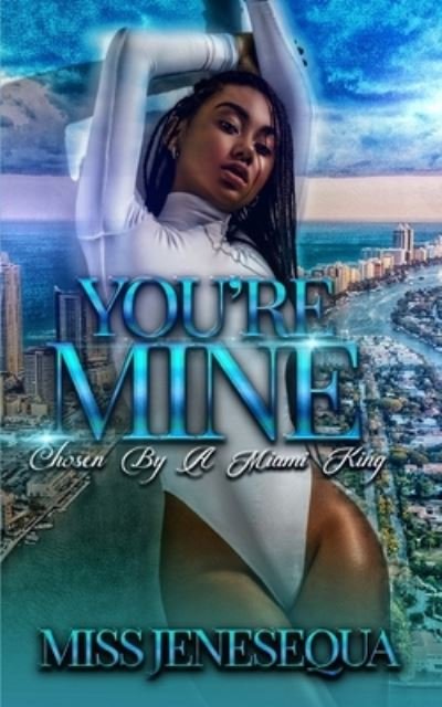 Miss Jenesequa · You're Mine: Chosen By A Miami King (Paperback Book) (2020)
