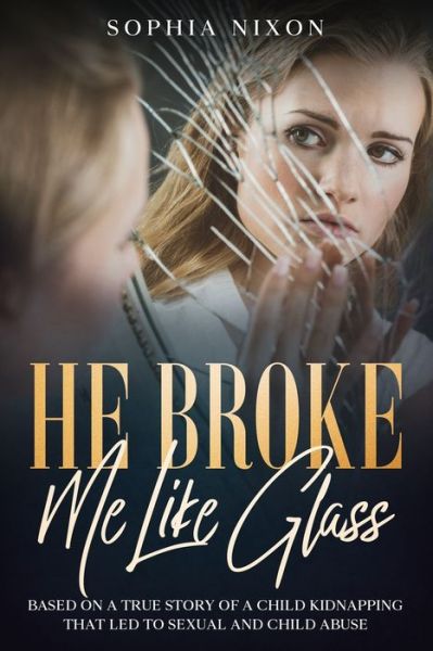 Cover for Sophia Nixon · HE BROKE Me Like Glass (Paperback Book) (2020)