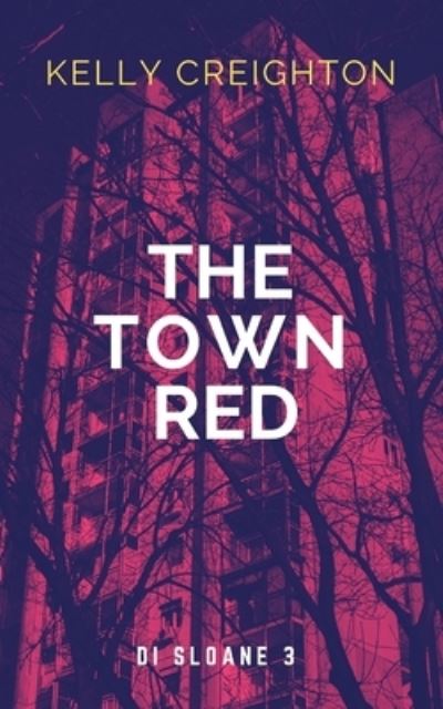 Cover for Kelly Creighton · The Town Red: DI Sloane 3 (Paperback Book) (2021)