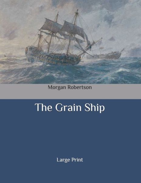 The Grain Ship - Morgan Robertson - Kirjat - Independently Published - 9798636585886 - keskiviikko 22. huhtikuuta 2020