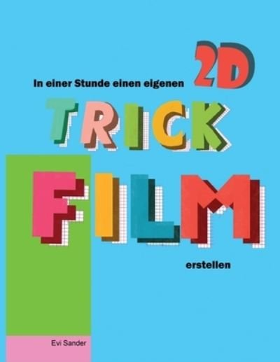 Cover for Evi Sander · In Einer Stunde Einen Eigenen 2D TRickFilm Erstellen (Pocketbok) (2021)