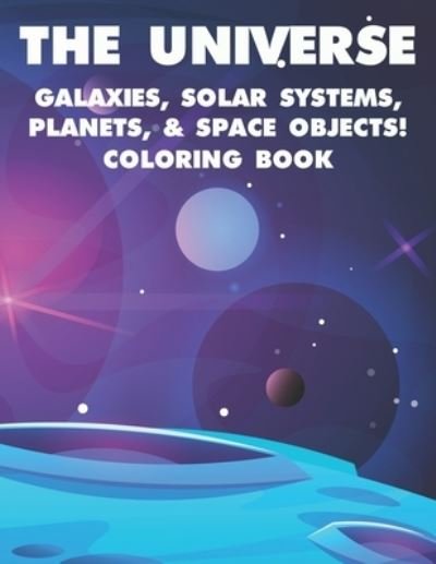 The Universe Galaxies, Solar Systems, Planets, & Space Objects! Coloring Book - Adams - Bøger - Independently Published - 9798692321886 - 30. september 2020
