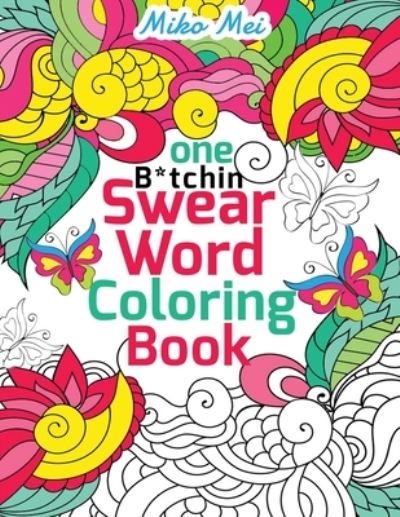 Cover for Miko Mei · One B*tchin' Swear Word Coloring Book (Paperback Book) (2021)