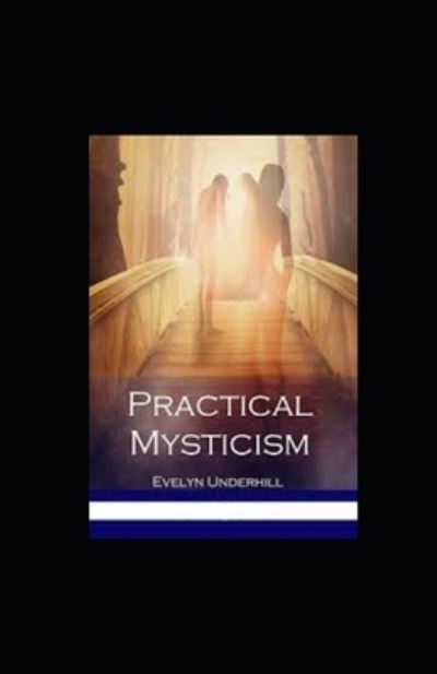 Practical Mysticism Illustrated - Evelyn Underhill - Books - Independently Published - 9798741032886 - April 19, 2021