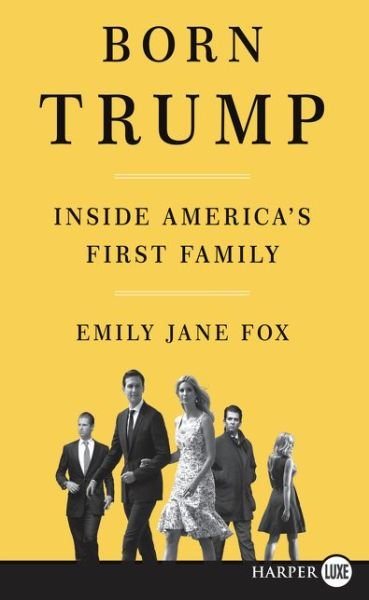Cover for Emily Jane Fox · Born Trump inside America's first family (Book) [First HarperLuxe edition. edition] (2018)
