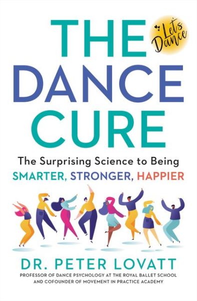 Peter Lovatt · The Dance Cure: The Surprising Science to Being Smarter, Stronger, Happier (Hardcover Book) (2021)