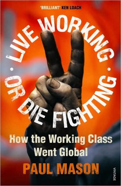 Live Working or Die Fighting: How The Working Class Went Global - Paul Mason - Livros - Vintage Publishing - 9780099492887 - 7 de fevereiro de 2008
