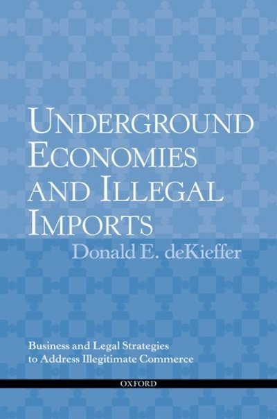 Cover for Dekieffer, the Late Donald (Principal, Principal, Dekieffer &amp; Horgan) · Underground Economies and Illegal Imports: Legal and Business Strategies to Address Illegitimate Commerce (Hardcover Book) (2010)