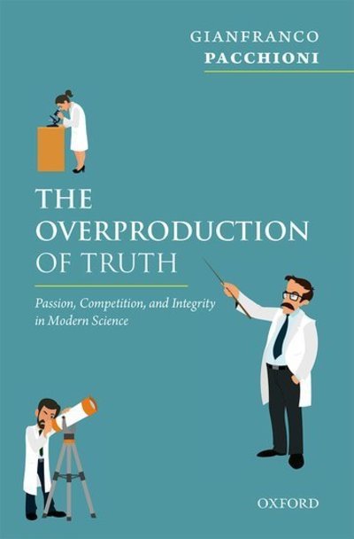 Cover for Pacchioni, Gianfranco (Professor of Materials Chemistry, vice Rector for Research, Professor of Materials Chemistry, Vice Rector for Research, University of Milano Bicocca) · The Overproduction of Truth: Passion, Competition, and Integrity in Modern Science (Hardcover Book) (2018)