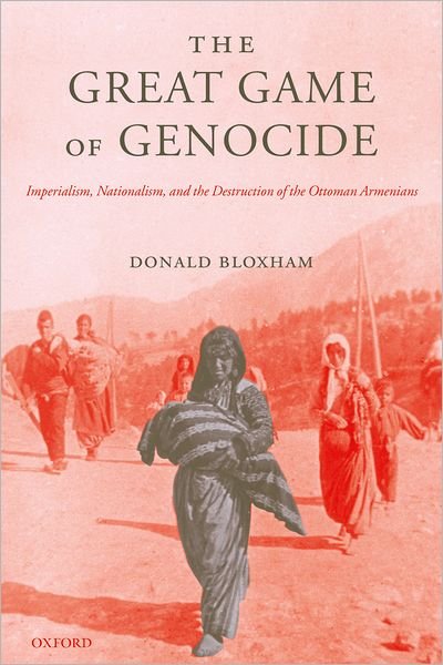 Cover for Bloxham, Donald (Reader in History, Univerity of Edinburgh) · The Great Game of Genocide: Imperialism, Nationalism, and the Destruction of the Ottoman Armenians (Paperback Bog) (2007)