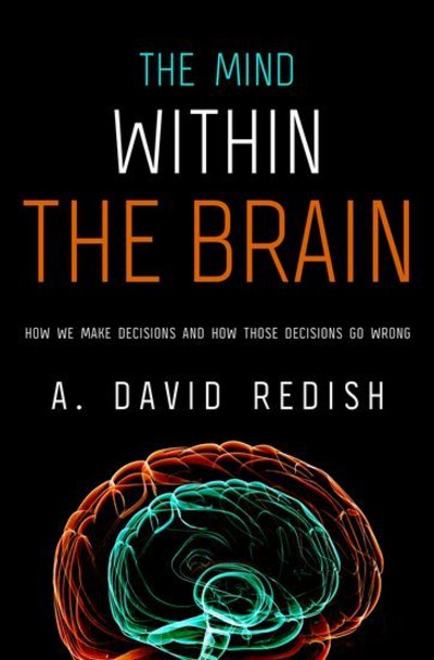 Cover for Redish, A. David (Distinguished McKnight University Professor, Distinguished McKnight University Professor, University of Minnesota, Minneapolis) · The Mind Within the Brain: How We Make Decisions and How those Decisions Go Wrong (Hardcover Book) (2013)