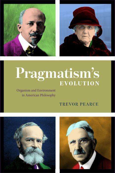 Cover for Trevor Pearce · Pragmatism's Evolution: Organism and Environment in American Philosophy (Hardcover Book) (2020)