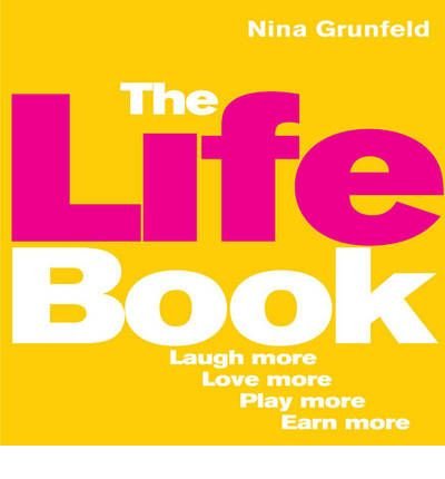Cover for Nina Grunfeld · Life Book, The: Laugh More, Love More, Play More, Earn More (Paperback Bog) (2009)